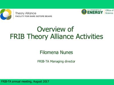 Overview of FRIB Theory Alliance Activities Filomena Nunes FRIB-TA Managing director  FRIB-TA annual meeting, August 2017