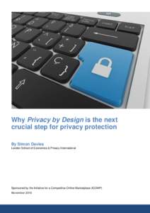 Why Privacy by Design is the next crucial step for privacy protection By Simon Davies London School of Economics & Privacy International  Sponsored by the Initiative for a Competitive Online Marketplace (ICOMP)