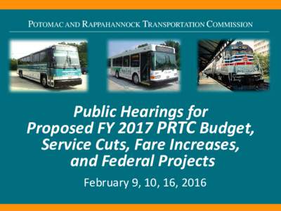 POTOMAC AND RAPPAHANNOCK TRANSPORTATION COMMISSION  Public Hearings for Proposed FY 2017 PRTC Budget, Service Cuts, Fare Increases, and Federal Projects