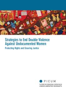 Strategies to End Double Violence Against Undocumented Women Protecting Rights and Ensuring Justice Sincere thanks to all of the undocumented women, organisations and individuals who contributed to this research. Thanks