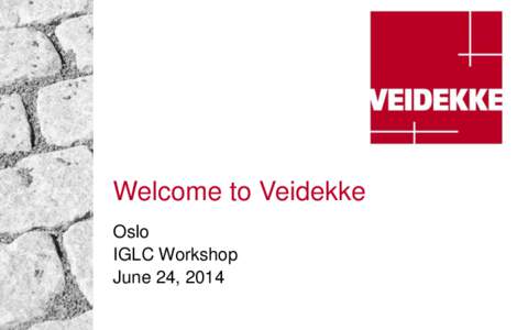 Welcome to Veidekke Oslo IGLC Workshop June 24, 2014  IGLC workshop