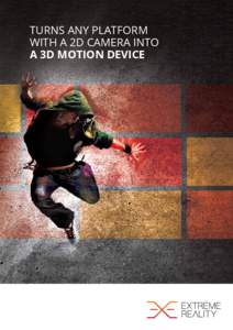 TURNS ANY PLATFORM WITH A 2D CAMERA INTO A 3D MOTION DEVICE Extreme Reality (XTR3D) Extreme Reality is dedicated to making 3D motion games available to a broader