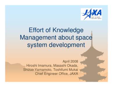 Effort of Knowledge Management about space system development April 2008 Hiroshi Imamura, Masashi Okada, Shizuo Yamamoto, Toshifumi Mukai