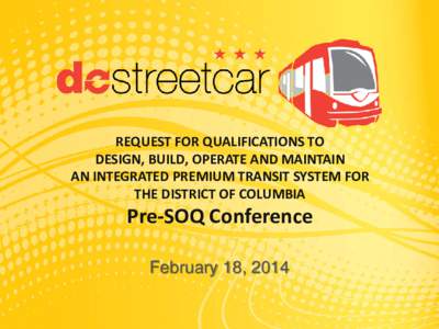 REQUEST FOR QUALIFICATIONS TO DESIGN, BUILD, OPERATE AND MAINTAIN AN INTEGRATED PREMIUM TRANSIT SYSTEM FOR THE DISTRICT OF COLUMBIA  Pre-SOQ Conference