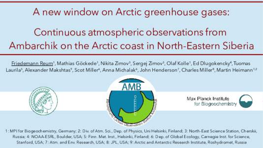 A new window on Arctic greenhouse gases: Continuous atmospheric observations from Ambarchik on the Arctic coast in North-­Eastern Siberia Friedemann Reum1, Mathias Göckede1, Nikita Zimov3, Sergej Zimov3, Olaf Kolle1, E
