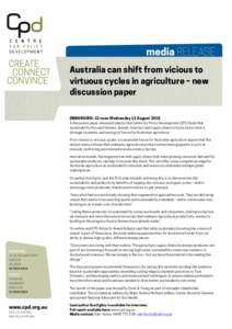 Australia can shift from vicious to virtuous cycles in agriculture – new discussion paper EMBARGOED: 12 noon Wednesday 12 August 2015 A discussion paper released today by the Centre for Policy Development (CPD) finds t