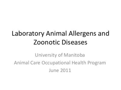 Laboratory Animal Allergens and Zoonotic Diseases University of Manitoba Animal Care Occupational Health Program June 2011