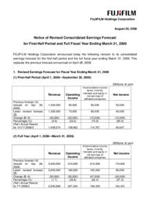 FUJIFILM Holdings Corporation August 28, 2008 Notice of Revised Consolidated Earnings Forecast for First-Half Period and Full Fiscal Year Ending March 31, 2009 FUJIFILM Holdings Corporation announced today the following 