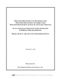 WISCONSIN D EPARTMENT OF TRANSPORTATION WISCONSIN D EPARTMENT OF CORRECTIONS WISCONSIN D EPARTMENT OF HEALTH AND F AMILY SERVICES E VALUATION OF A LTERNATIVES TO INCARCERATION F OR REPEAT D RUNKEN D RIVING P HASE 2, P AR