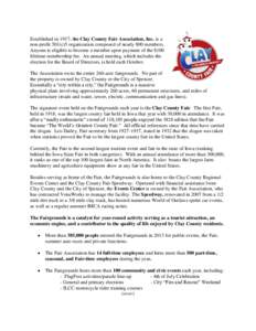 Established in 1917, the Clay County Fair Association, Inc. is a non-profit 501(c)5 organization composed of nearly 800 members. Anyone is eligible to become a member upon payment of the $100 lifetime membership fee. An 