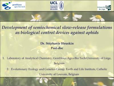 Development of semiochemical slow-release formulations as biological control devices against aphids Dr. Stéphanie Heuskin Post-doc 1. Laboratory of Analytical Chemistry, Gembloux Agro-Bio Tech-University of Liège, Belg