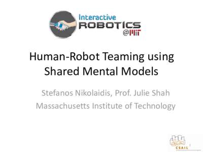 Human-Robot Teaming using Shared Mental Models Stefanos Nikolaidis, Prof. Julie Shah Massachusetts Institute of Technology  1