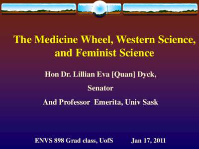 The Medicine Wheel, Western Science, and Feminist Science Hon Dr. Lillian Eva [Quan] Dyck, Senator And Professor Emerita, Univ Sask