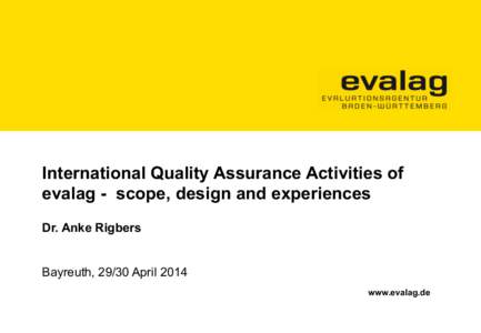 International Quality Assurance Activities of evalag - scope, design and experiences Dr. Anke Rigbers Bayreuth, 29/30 April 2014 www.evalag.de