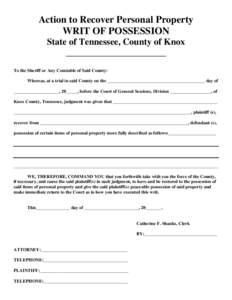 Action to Recover Personal Property WRIT OF POSSESSION State of Tennessee, County of Knox ______________________ To the Sheriff or Any Constable of Said County: Whereas, at a trial in said County on the _________________