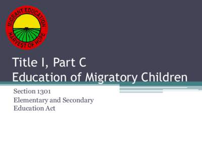 Title I, Part C Education of Migratory Children Section 1301 Elementary and Secondary Education Act