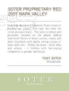 SOTER PROPRIETARY RED 2007 NAPA VALLEY Unmistakably exotic Cabernet Franc notes of blueberries, violets and cigar box lead the initial aromatic burst. The wine is robust and precisely focused on the palate adding