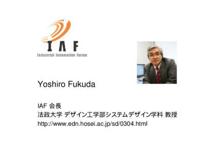 Yoshiro Fukuda IAF 会長 法政大学 デザイン工学部システムデザイン学科 教授 http://www.edn.hosei.ac.jp/sd/0304.html  