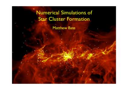 Numerical Simulations of Star Cluster Formation Matthew Bate http://www.astro.ex.ac.uk/people/mbate Typical molecular cloud