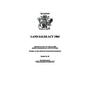 Queensland  LAND SALES ACT 1984 Reprinted as in force on 2 January[removed]includes amendments up to Act No. 99 of 2001)