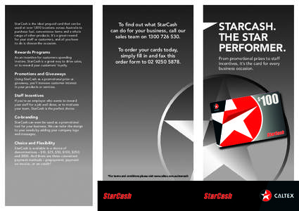 StarCash is the ideal prepaid card that can be used at over 1,800 locations across Australia to purchase fuel, convenience items and a whole range of other products. It’s a great reward for your staff or customers, and