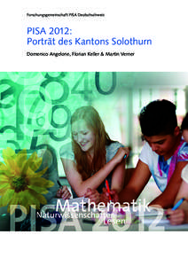 Forschungsgemeinschaft PISA Deutschschweiz  PISA 2012: Porträt des Kantons Solothurn Domenico Angelone, Florian Keller & Martin Verner