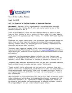 News for Immediate Release Sept. 26, 2013 Oct. 7 is Deadline to Register to Vote in Municipal Election Harrisburg – Secretary of the Commonwealth Carol Aichele today reminded Pennsylvanians that Monday, Oct. 7, is the 