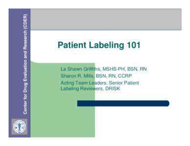 Center for Drug Evaluation and Research (CDER)  1 Patient Labeling 101 La Shawn Griffiths, MSHS-PH, BSN, RN