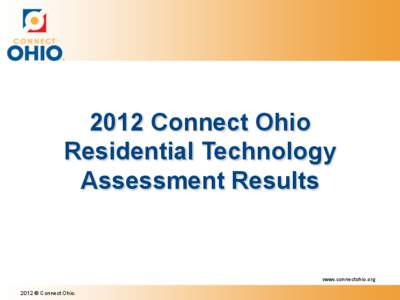 2012 Connect Ohio Residential Technology Assessment Results www.connectohio.org 2012 © Connect Ohio.