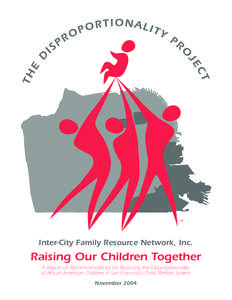 Inter-City Family Resource Network, Inc.  Raising Our Children Together A Report on Recommendations for Reducing the Disproportionality of African American Children in San Francisco’s Child Welfare System November 2004