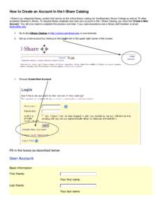 How to Create an Account in the I-Share Catalog I-Share is an integrated library system that serves as the online library catalog for Southeastern Illinois College as well as 79 other academic libraries in Illinois. To r