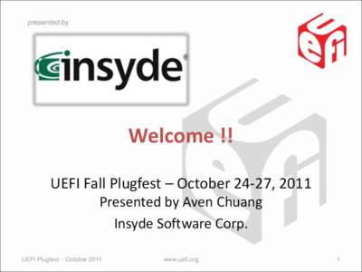 presented by  Welcome !! UEFI Fall Plugfest – October 24-27, 2011 Presented by Aven Chuang Insyde Software Corp.