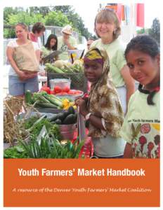 Youth Farmers’ Market Handbook A resource of the Denver Youth Farmers’ Market Coalition The Youth Farmers’ Market Handbook was created by The Denver Youth Farmers’ Market Coalition, which is a partnership betwee