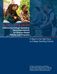 A CALL TO ACTION Addressing College Gambling: Recommendations for Science-Based Policies and Programs A Report of the Task Force