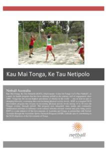 Kau Mai Tonga, Ke Tau Netipolo Netball Australia Kau Mai Tonga, Ke Tau Netipolo (KMT), which means ‘Come On Tonga! Let’s Play Netball!’, is a sport for health program that has been utilising netball as the primary 
