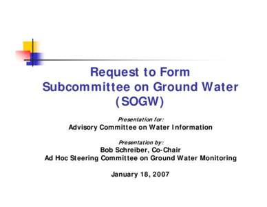 Request to Form Subcommittee on Ground Water (SOGW) Presentation for:  Advisory Committee on Water Information