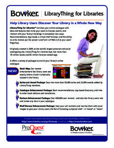 Help Library Users Discover Your Library in a Whole New Way LibraryThing for Libraries™ enriches your online catalogue with data and features that invite your users to browse, search, and interact with your library’s