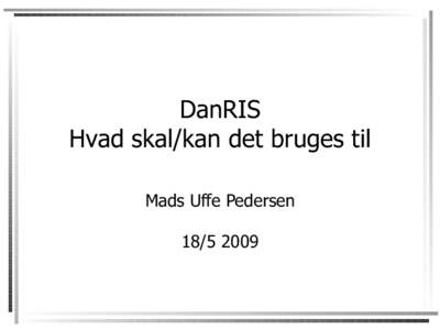 DanRIS Hvad skal/kan det bruges til Mads Uffe Pedersen  DanRIS
