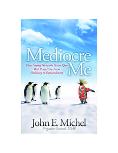 Mediocre Me  How Saying No to the Status Quo Will Propel You From Ordinary to Extraordinary © 2013 John E. Michel. All rights reserved. No part of this publication may be reproduced or transmitted in any form or by any