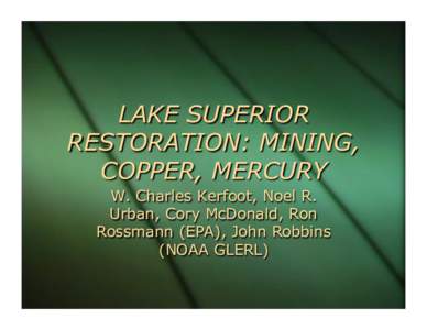 LAKE SUPERIOR RESTORATION: MINING, COPPER, MERCURY W. Charles Kerfoot, Noel R. Urban, Cory McDonald, Ron Rossmann (EPA), John Robbins