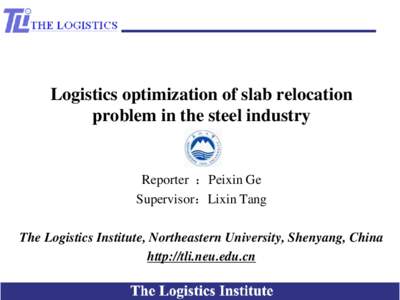 Logistics optimization of slab relocation problem in the steel industry Reporter ：Peixin Ge Supervisor：Lixin Tang The Logistics Institute, Northeastern University, Shenyang, China
