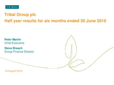 Tribal Group plc Half year results for six months ended 30 June 2010 Peter Martin Chief Executive Steve Breach