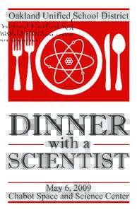 Welcome and thank you for attending Oakland Unified School District’s first annual Dinner with a Scientist! We are proud to collaborate with the Chabot Space & Science Center and many organizational partners in the Ba