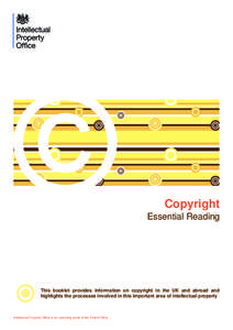 Copyright Essential Reading This booklet provides information on copyright in the UK and abroad and highlights the processes involved in this important area of intellectual property
