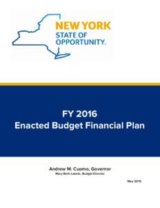 FY 2016 Enacted Budget Financial Plan Andrew M. Cuomo, Governor Mary Beth Labate, Budget Director May 2015