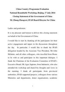 China Country Programme Evaluation National Roundtable Workshop, Beijing, 17 July 2014 Closing Statement of the Government of China Mr Zhang Zhengwei, IFAD Board Director for China  Ladies and gentlemen,