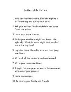 Letter N Activities 1. Help set the dinner table. Fold the napkins a different way and put by each plate. 2. Ask your mother for the nickels in her purse. Count the nickels. 3. Learn your phone number.