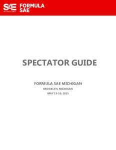 SPECTATOR GUIDE FORMULA SAE MICHIGAN BROOKLYN, MICHIGAN MAY 13-16, 2015  SPECTATOR INFORMATION