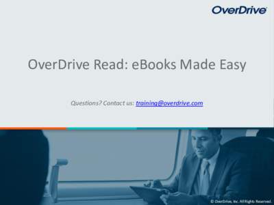 OverDrive Read: eBooks Made Easy Questions? Contact us:  © OverDrive, Inc. All Rights Reserved.  In this module