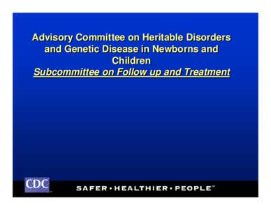 Advisory Committee on Heritable Disorders and Genetic Disease in Newborns and Children Subcommittee on Follow up and Treatment  TM